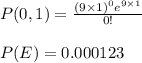 P(0,1)=\frac{(9\times 1)^0e^{9\times 1}}{0!}\\\\P(E)=0.000123