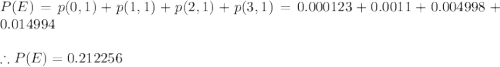 P(E)=p(0,1)+p(1,1)+p(2,1)+p(3,1)=0.000123+0.0011+0.004998+0.014994\\\\\therefore P(E)=0.212256