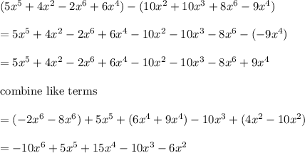 (5x^5+4x^2-2x^6+6x^4)-(10x^2+10x^3+8x^6-9x^4)\\\\=5x^5+4x^2-2x^6+6x^4-10x^2-10x^3-8x^6-(-9x^4)\\\\=5x^5+4x^2-2x^6+6x^4-10x^2-10x^3-8x^6+9x^4\\\\\text{combine like terms}\\\\=(-2x^6-8x^6)+5x^5+(6x^4+9x^4)-10x^3+(4x^2-10x^2)\\\\=-10x^6+5x^5+15x^4-10x^3-6x^2
