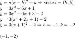y=a(x-h)^2+k \Rightarrow \hbox{vertex}=(h,k)\\y= 3x^2+6x+1\\ y=3x^2+6x+3-2\\ y=3(x^2+2x+1)-2\\ y=3(x+1)^2-2\Rightarrow h=-1,k=-2\\\\ (-1,-2)
