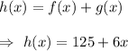 h(x)=f(x)+g(x)\\\\\Rightarrow\ h(x)=125+6x