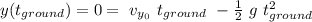 y(t_{ground}) = 0 = \ v_{y_0} \ t_{ground} \ - \frac{1}{2} \ g \ t_{ground}^2