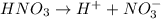 HNO_3\rightarrow H^++NO_3^-}