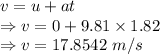 v=u+at\\\Rightarrow v=0+9.81\times 1.82\\\Rightarrow v=17.8542\ m/s