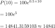 P(10)=100e^{0.5\times10}\\\\=100e^{5}\\\\=14841.3159103\approx14841
