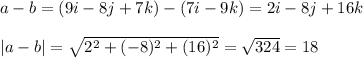 a-b = (9i-8j+7k)-(7i-9k) = 2i-8j+16k\\\\|a-b| = \sqrt{2^2 + (-8)^2+(16)^2} = \sqrt{324} = 18