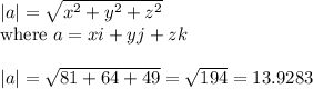 |a| = \sqrt{x^2 + y^2 + z^2}\\\text{where} ~a = xi + yj + zk\\\\|a| = \sqrt{81+64+49} = \sqrt{194} = 13.9283