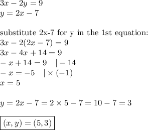 3x-2y=9 \\&#10;y=2x-7 \\ \\&#10;\hbox{substitute 2x-7 for y in the 1st equation:} \\&#10;3x-2(2x-7)=9 \\&#10;3x-4x+14=9 \\&#10;-x+14=9 \ \ \ |-14 \\&#10;-x=-5 \ \ \ |\times (-1) \\&#10;x=5 \\ \\&#10;y=2x-7=2 \times 5-7=10-7=3 \\ \\&#10;\boxed{(x,y)=(5,3)}