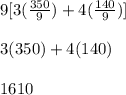 9[3( \frac{350}{9})+4(\frac{140}{9})] \\  \\ 3(350) +4(140) \\ \\ 1610