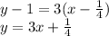 y - 1 = 3(x -  \frac{1}{4} ) \\ y = 3x +  \frac{1}{4}