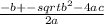 \frac{-b +- sqrt{b^2 - 4ac}}{2a}