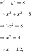 x^2+y^2=8\\\\\Rightarrow x^2+x^2=8\\\\\Rightarrow2x^2=8\\\\\Rightarrow x^2=4\\\\\Rightarrow x=\pm2,