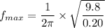 f_{max}=\dfrac{1}{2\pi}\times\sqrt{\dfrac{9.8}{0.20}}