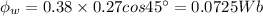 \phi_{w} = 0.38\times 0.27cos45^{\circ} = 0.0725 Wb