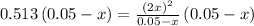 0.513\left(0.05-x\right)=\frac{\left(2x\right)^2}{0.05-x}\left(0.05-x\right)