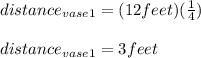 distance_{vase1}=(12feet)(\frac{1}{4})\\\\distance_{vase1}=3feet