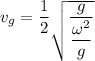 v_{g}=\dfrac{1}{2}\sqrt{\dfrac{g}{\dfrac{\omega^2}{g}}}