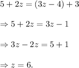 5+2z=(3z-4)+3\\\\\Rightarrow 5+2z=3z-1\\\\\Rightarrow 3z-2z=5+1\\\\\Rightarrow z=6.