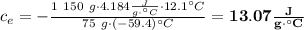 c_e = -\frac{1\ 150\ g\cdot 4.184\frac{J}{g\cdot ^\circ C}\cdot 12.1^\circ C}{75\ g\cdot (-59.4)^\circ C} = \bf 13.07\frac{J}{g\cdot ^\circ C}