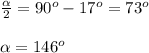 \frac{\alpha}{2}=90^o-17^o=73^o&#10;\\&#10;\\ \alpha=146^o&#10;\\&#10;