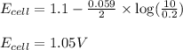 E_{cell}=1.1-\frac{0.059}{2}\times \log(\frac{10}{0.2})\\\\E_{cell}=1.05V
