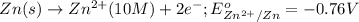 Zn(s)\rightarrow Zn^{2+}(10M)+2e^-;E^o_{Zn^{2+}/Zn}=-0.76V