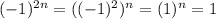 (-1)^{2n}=((-1)^2)^n=(1)^n=1