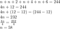 n+n+2+n+4+n+6=244 \\ 4n+12=244 \\ 4n+(12-12)=(244-12) \\ 4n=232 \\  \frac{4n}{4}= \frac{232}{4} \\ n=58