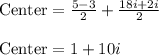 \text{Center}=\frac{5-3}{2}+\frac{18i+2i}{2}\\\\\text{Center}=1+10i
