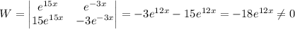 W=\begin{vmatrix}e^{15x}&e^{-3x}\\15e^{15x}&-3e^{-3x}\end{vmatrix}=-3e^{12x}-15e^{12x}=-18e^{12x}\neq0