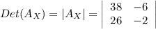 Det(A_X) = |A_X|=\left|\begin{array}{ccc}38&-6\\26&-2\\\end{array}\right|