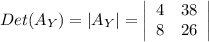 Det(A_Y) = |A_Y|=\left|\begin{array}{ccc}4&38\\8&26\\\end{array}\right|