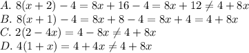 A. \ 8(x+2)-4=8x+16-4=8x+12 \not= 4+8x \\&#10;B. \ 8(x+1)-4=8x+8-4=8x+4 = 4+8x \\&#10;C. \ 2(2-4x)=4-8x \not= 4+8x \\&#10;D. \ 4(1+x)=4+4x \not= 4+8x