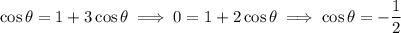 \cos\theta=1+3\cos\theta\implies 0=1+2\cos\theta\implies \cos\theta=-\dfrac12