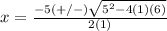 x=\frac{-5(+/-)\sqrt{5^{2}-4(1)(6)}} {2(1)}