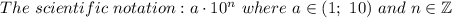 The\ scientific\ notation:a\cdot10^n\ where\ a\in(1;\ 10)\ and\ n\in\mathbb{Z}