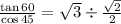 \frac{\tan 60\degree}{\cos45 \degree}=\sqrt{3}\div \frac{\sqrt{2}}{2}