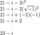 21-i-2i^{2}\\21-i-2(\sqrt{-1})^{2}\\21-i+(-2)(-1)\\21-i+2\\\\23-i