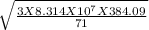 \sqrt{\frac{3 X 8.314 X 10^{7} X 384.09}{71} }