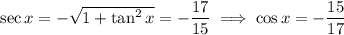 \sec x=-\sqrt{1+\tan^2x}=-\dfrac{17}{15}\implies\cos x=-\dfrac{15}{17}