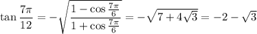 \tan\dfrac{7\pi}{12}=-\sqrt{\dfrac{1-\cos\frac{7\pi}6}{1+\cos\frac{7\pi}6}}=-\sqrt{7+4\sqrt3}=-2-\sqrt3