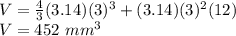V=\frac{4}{3}(3.14)(3)^{3}+(3.14)(3)^{2}(12)\\V=452\ mm^{3}