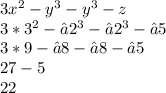3x^{2} - y^{3} - y^{3} - z \\ 3*3^{2} - ⁻2^{3} - ⁻2^{3} - ⁻5 \\ 3*9 - ⁻8 - ⁻8 - ⁻5 \\ 27 - 5 \\ 22