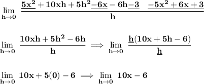 \bf \lim\limits_{h\to 0}~\cfrac{\underline{5x^2}+10xh+5h^2\underline{-6x}-6h\underline{-3}~~~\underline{-5x^2+6x+3}}{h}&#10;\\\\\\&#10;\lim\limits_{h\to 0}~\cfrac{10xh+5h^2-6h}{h}\implies \lim\limits_{h\to 0}~\cfrac{\underline{h}(10x+5h-6)}{\underline{h}}&#10;\\\\\\&#10;\lim\limits_{h\to 0}~10x+5(0)-6\implies \lim\limits_{h\to 0}~10x-6