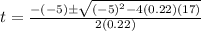 t=\frac{-(-5) \pm \sqrt{(-5)^{2}-4(0.22)(17)}}{2(0.22)}