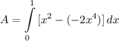 \displaystyle A = \int\limits^1_0 {[x^2 - (-2x^4)]} \, dx