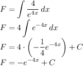 \displaystyle&#10;F=\int \dfrac{4}{e^{4x}}\, dx\\&#10;F=4 \int e^{-4x}\, dx\\&#10;F=4 \cdot\left(-\dfrac{1}{4}e^{-4x}\right)+C\\&#10;F=-e^{-4x}+C