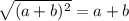 \sqrt{ (a+b)^{2} } = a+b