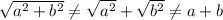 \sqrt{ a^{2} + b^{2} }  \neq   \sqrt{ a^{2} } + \sqrt{ b^{2}}  \neq a+b
