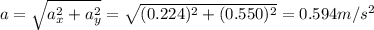 a=\sqrt{a_x^2+a_y^2}=\sqrt{(0.224)^2+(0.550)^2}=0.594 m/s^2